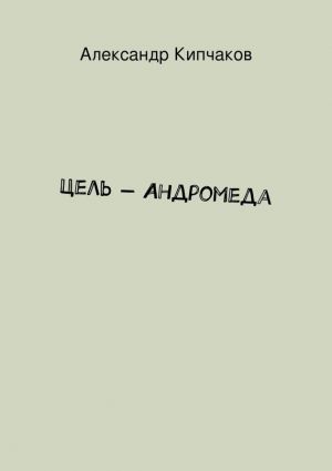 обложка книги Цель – Андромеда автора Александр Кипчаков