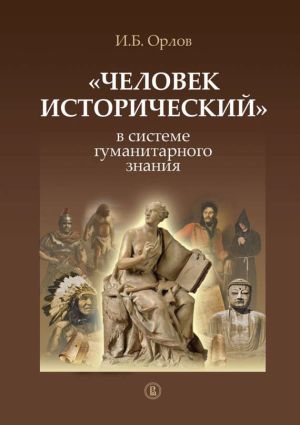 обложка книги «Человек исторический» в системе гуманитарного знания автора Игорь Орлов