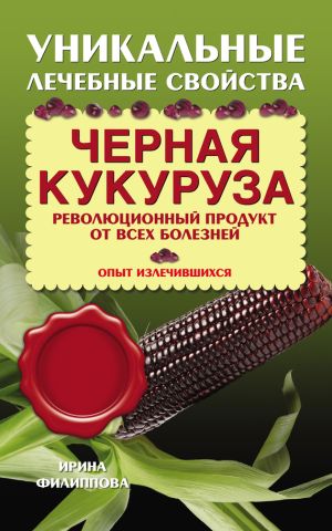 обложка книги Черная кукуруза. Революционный продукт от всех болезней автора Ирина Филиппова