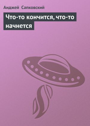 обложка книги Что-то кончится, что-то начнется автора Анджей Сапковский