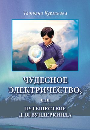 обложка книги Чудесное электричество, или Путешествие для вундеркинда автора Татьяна Курганова