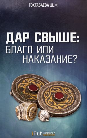 обложка книги Дар свыше: благо или наказание? автора Шайзада Тохтабаева