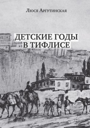 обложка книги Детские годы в Тифлисе автора Люся Аргутинская
