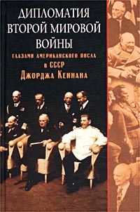 обложка книги Дипломатия Второй мировой войны глазами американского посла в СССР Джорджа Кеннана автора Джордж Кеннан