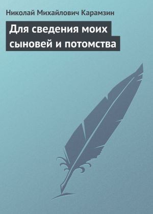 обложка книги Для сведения моих сыновей и потомства автора Николай Карамзин