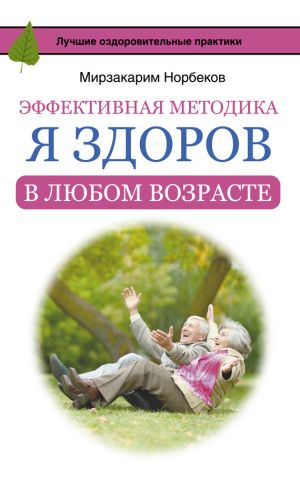 обложка книги Эффективная методика «Я здоров в любом возрасте» автора Мирзакарим Норбеков