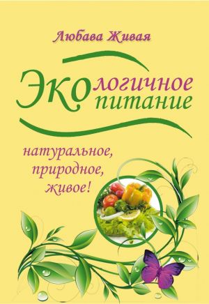 обложка книги Экологичное питание: натуральное, природное, живое! автора Любава Живая