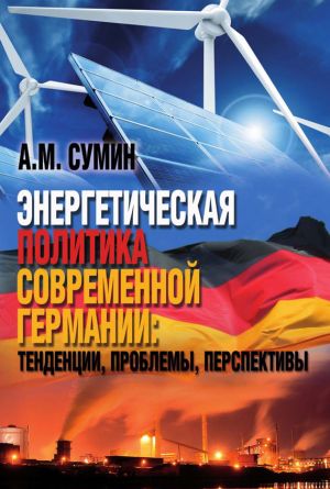 обложка книги Энергетическая политика современной Германии: тенденции, проблемы, перспективы автора Андрей Сумин