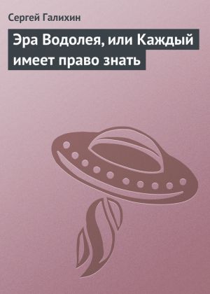 обложка книги Эра Водолея, или Каждый имеет право знать автора Сергей Галихин