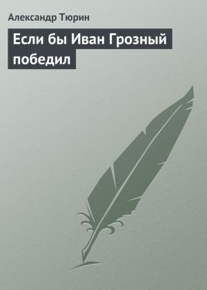 обложка книги Если бы Иван Грозный победил автора Александр Тюрин