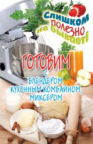 обложка книги Готовим с блендером, кухонным комбайном, миксером автора Дарья Нестерова