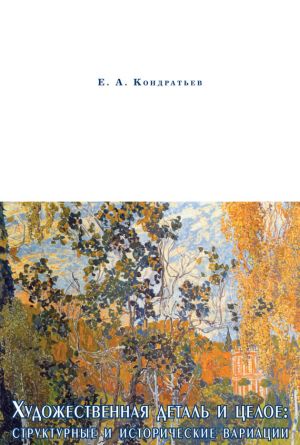 обложка книги Художественная деталь и целое: структурные и исторические вариации автора Евгений Кондратьев