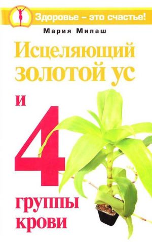 обложка книги Исцеляющий Золотой ус и 4 группы крови автора Мария Милаш