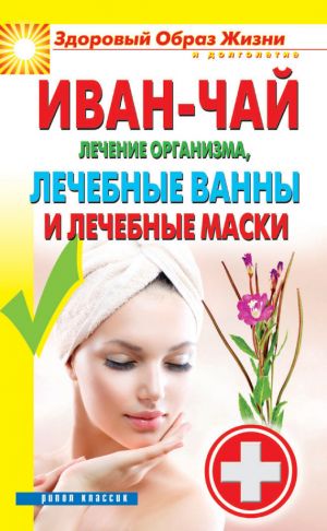 обложка книги Иван-чай. Лечение организма, лечебные ванны и лечебные маски автора Антонина Соколова