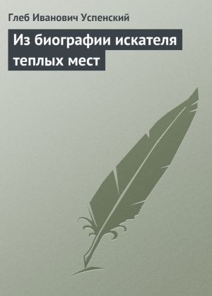 обложка книги Из биографии искателя теплых мест автора Глеб Успенский