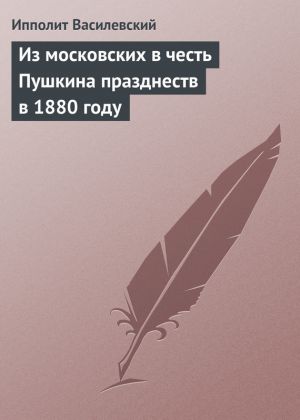 обложка книги Из московских в честь Пушкина празднеств в 1880 году автора Ипполит Василевский