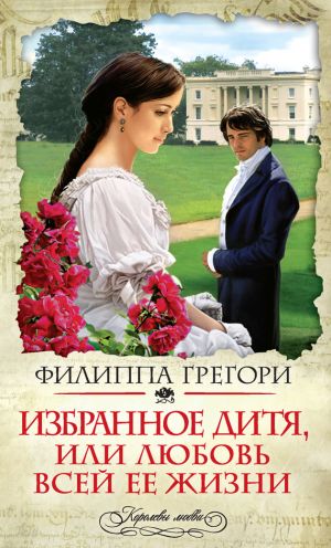 обложка книги Избранное дитя, или Любовь всей ее жизни автора Филиппа Грегори