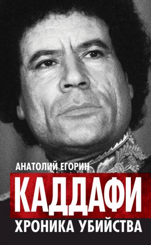 обложка книги Каддафи. Хроника убийства автора Анатолий Егорин