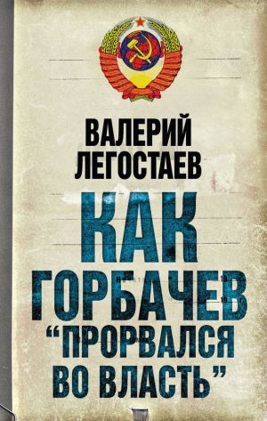 обложка книги Как Горбачев «прорвался во власть» автора Валерий Легостаев
