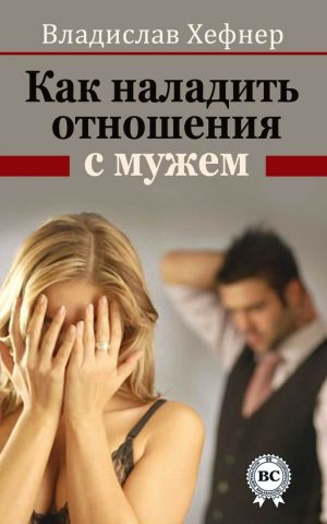 обложка книги Как наладить отношения с мужем автора Владислав Хефнер