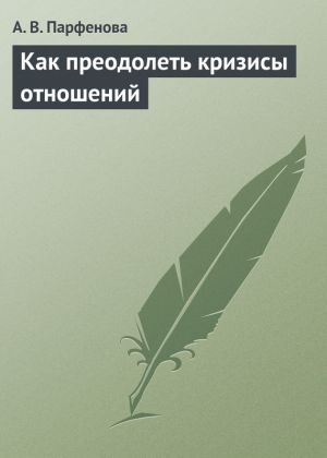 обложка книги Как преодолеть кризисы отношений автора А. Парфенова