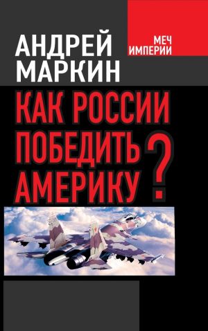 обложка книги Как России победить Америку? автора Андрей Маркин