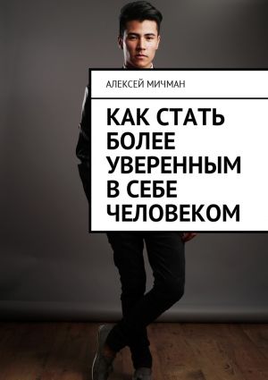 обложка книги Как стать более уверенным в себе человеком автора Алексей Мичман