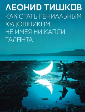 обложка книги Как стать гениальным художником, не имея ни капли таланта автора Леонид Тишков