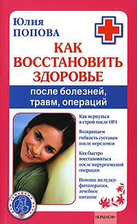 обложка книги Как восстановить здоровье после болезней, травм, операций автора Юлия Попова