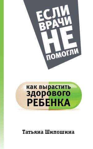 обложка книги Как вырастить здорового ребенка автора Татьяна Шипошина
