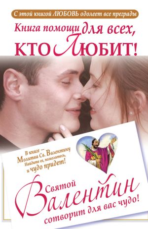 обложка книги Книга помощи для всех, кто любит. Святой Валентин сотворит для вас чудо автора Ганна Шпак