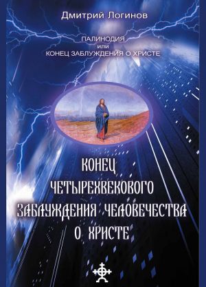 обложка книги Конец четырехвекового заблуждения о Христе автора Дмитрий Логинов