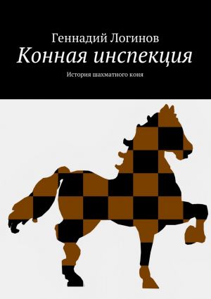 обложка книги Конная инспекция. История шахматного коня автора Геннадий Логинов
