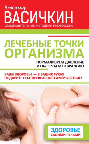 обложка книги Лечебные точки организма: нормализуем давление и облегчаем невралгию автора Владимир Васичкин