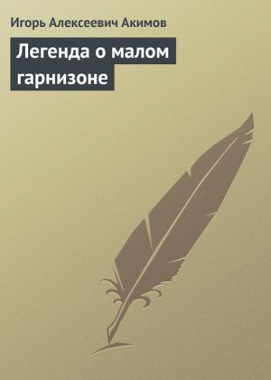 обложка книги Легенда о малом гарнизоне автора Игорь Акимов