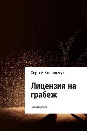 обложка книги Лицензия на грабеж автора Сергей Ковальчук