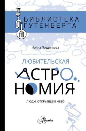 обложка книги Любительская астрономия: люди, открывшие небо автора Ирина Позднякова