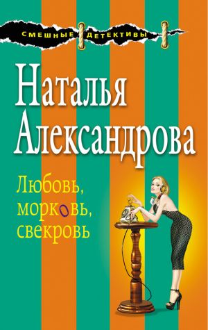 обложка книги Любовь, морковь, свекровь автора Наталья Александрова