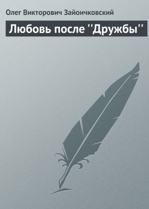 обложка книги Любовь после ''Дружбы'' автора Олег Зайончковский