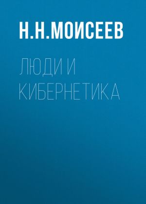 обложка книги Люди и кибернетика автора Никита Моисеев