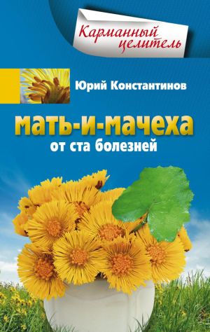 обложка книги Мать-и-мачеха от ста болезней автора Юрий Константинов