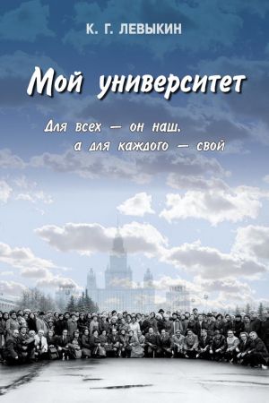 обложка книги Мой университет: Для всех – он наш, а для каждого – свой автора Константин Левыкин