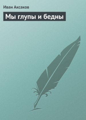 обложка книги Мы глупы и бедны автора Иван Аксаков