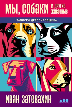 обложка книги Мы, собаки и другие животные: Записки дрессировщика автора Иван Затевахин