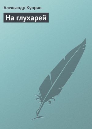 обложка книги На глухарей автора Александр Куприн