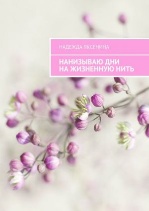 обложка книги Нанизываю дни на жизненную нить автора Надежда Яксенина