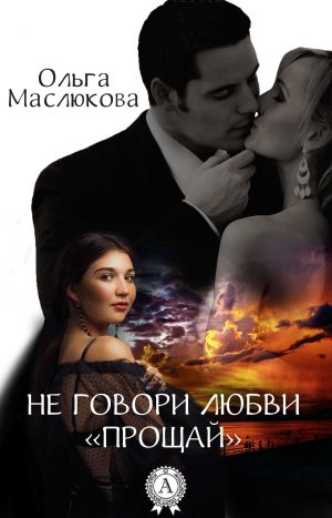 обложка книги Не говори любви «прощай» автора Ольга Маслюкова