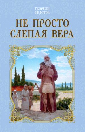 обложка книги Не просто слепая вера автора Георгий Федотов