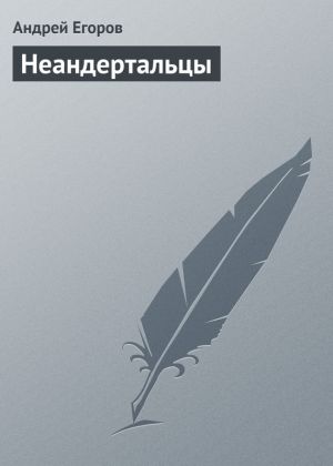 обложка книги Неандертальцы автора Андрей Егоров