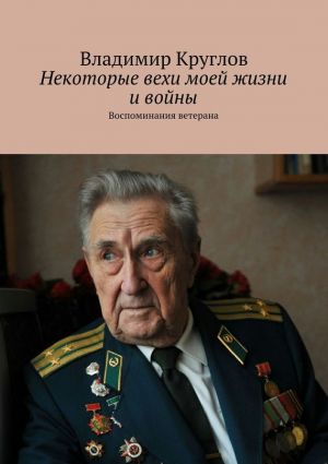 обложка книги Некоторые вехи моей жизни и войны автора Владимир Круглов